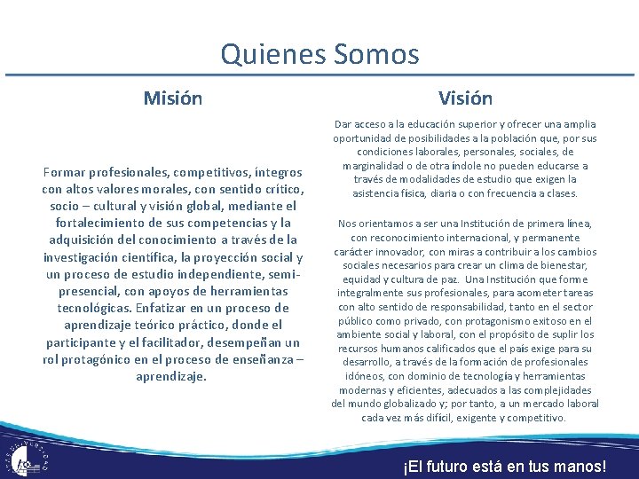 Quienes Somos Misión Formar profesionales, competitivos, íntegros con altos valores morales, con sentido crítico, Quienes Somos Misión Formar profesionales, competitivos, íntegros con altos valores morales, con sentido crítico,
