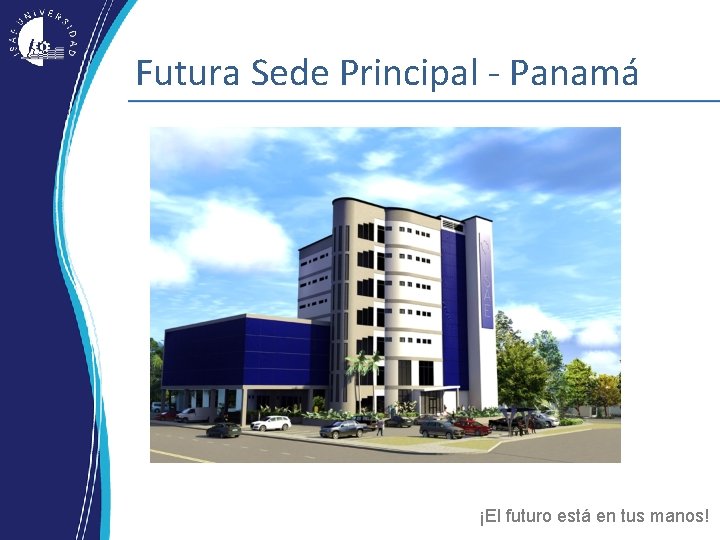 Futura Sede Principal - Panamá ¡El futuro está en tus manos! Futura Sede Principal - Panamá ¡El futuro está en tus manos!