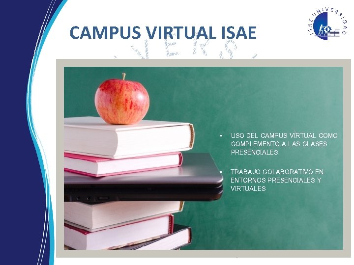 CAMPUS VIRTUAL ISAE • USO DEL CAMPUS VIRTUAL COMO COMPLEMENTO A LAS CLASES PRESENCIALES CAMPUS VIRTUAL ISAE • USO DEL CAMPUS VIRTUAL COMO COMPLEMENTO A LAS CLASES PRESENCIALES