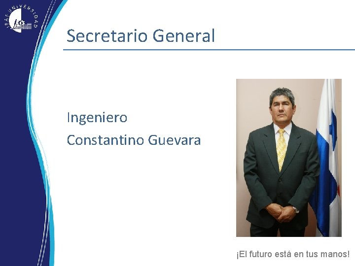 Secretario General Ingeniero Constantino Guevara ¡El futuro está en tus manos! Secretario General Ingeniero Constantino Guevara ¡El futuro está en tus manos!