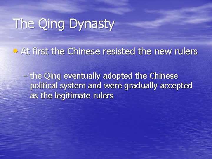 The Qing Dynasty • At first the Chinese resisted the new rulers – the