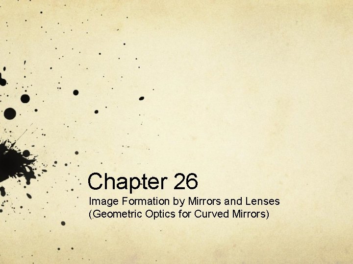 Chapter 26 Image Formation by Mirrors and Lenses (Geometric Optics for Curved Mirrors) 