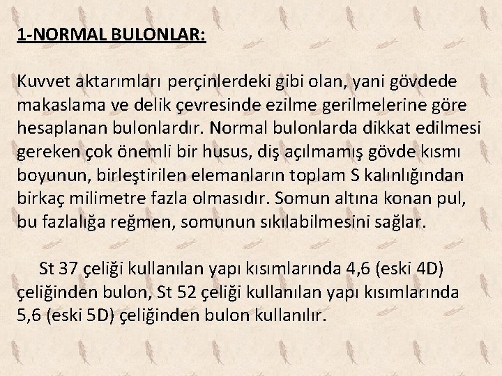 1 -NORMAL BULONLAR: Kuvvet aktarımları perçinlerdeki gibi olan, yani gövdede makaslama ve delik çevresinde