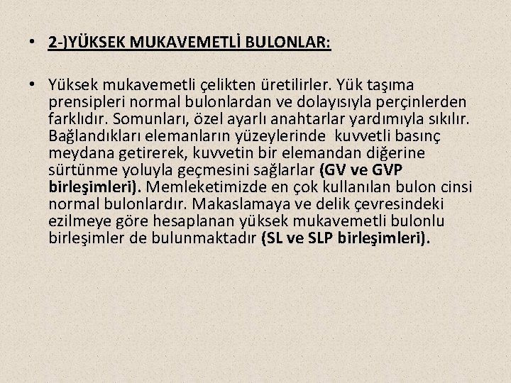  • 2 -)YÜKSEK MUKAVEMETLİ BULONLAR: • Yüksek mukavemetli çelikten üretilirler. Yük taşıma prensipleri