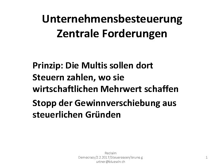 Unternehmensbesteuerung Zentrale Forderungen Prinzip: Die Multis sollen dort Steuern zahlen, wo sie wirtschaftlichen Mehrwert