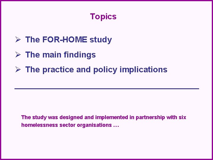 Topics Ø The FOR-HOME study Ø The main findings Ø The practice and policy