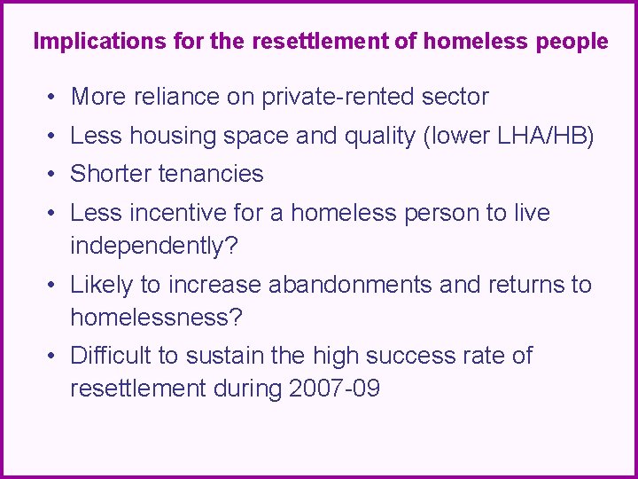 Implications for the resettlement of homeless people • More reliance on private-rented sector •