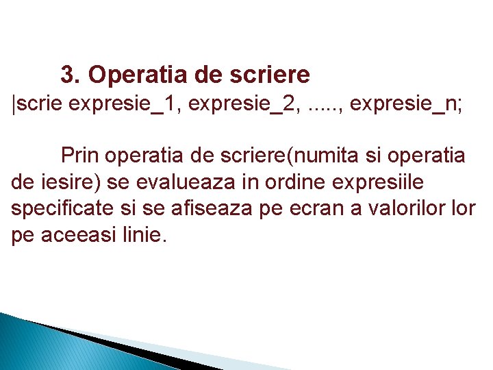 3. Operatia de scriere |scrie expresie_1, expresie_2, . . . , expresie_n; Prin operatia