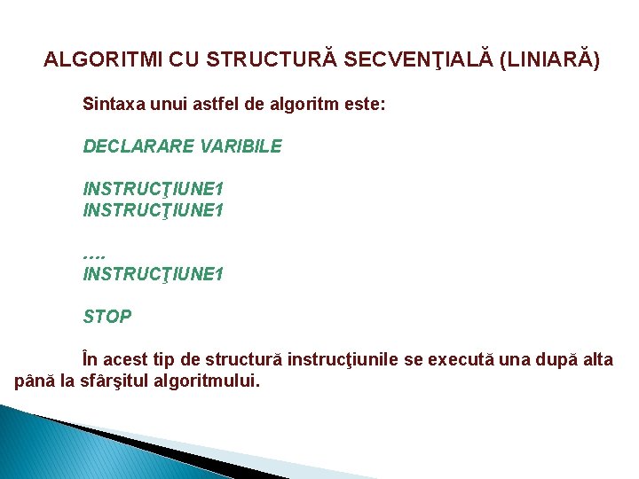  ALGORITMI CU STRUCTURĂ SECVENŢIALĂ (LINIARĂ) Sintaxa unui astfel de algoritm este: DECLARARE VARIBILE