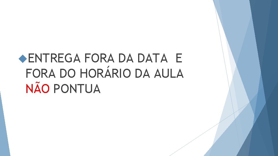  ENTREGA FORA DA DATA E FORA DO HORÁRIO DA AULA NÃO PONTUA 