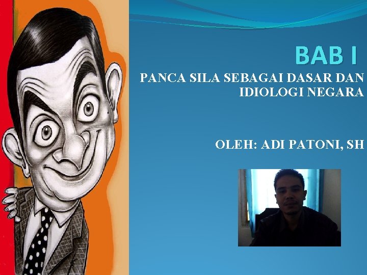 BAB I PANCA SILA SEBAGAI DASAR DAN IDIOLOGI NEGARA OLEH: ADI PATONI, SH 