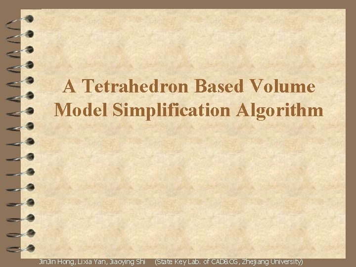 A Tetrahedron Based Volume Model Simplification Algorithm Jin Hong, Lixia Yan, Jiaoying Shi (State