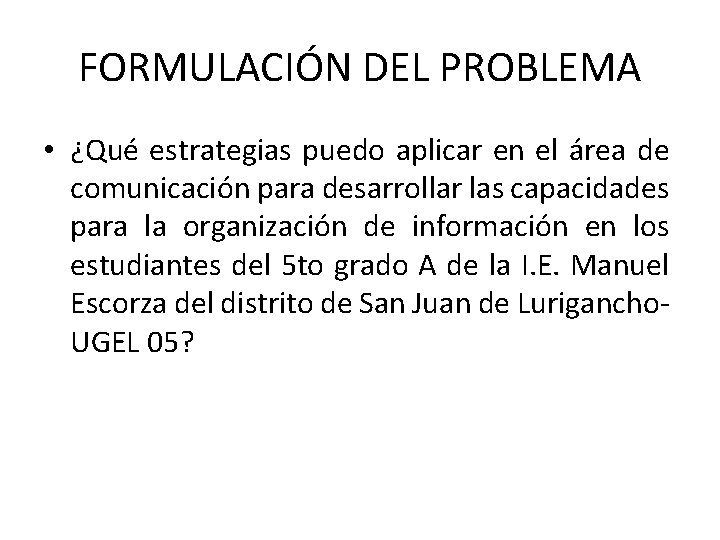 FORMULACIÓN DEL PROBLEMA • ¿Qué estrategias puedo aplicar en el área de comunicación para