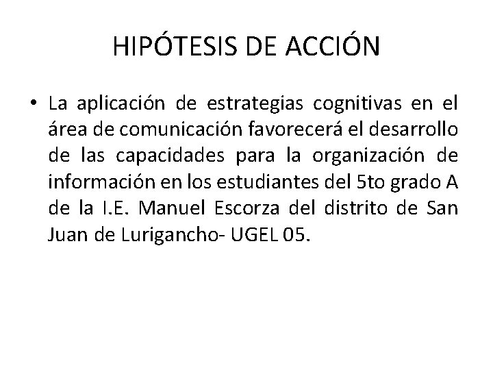 HIPÓTESIS DE ACCIÓN • La aplicación de estrategias cognitivas en el área de comunicación