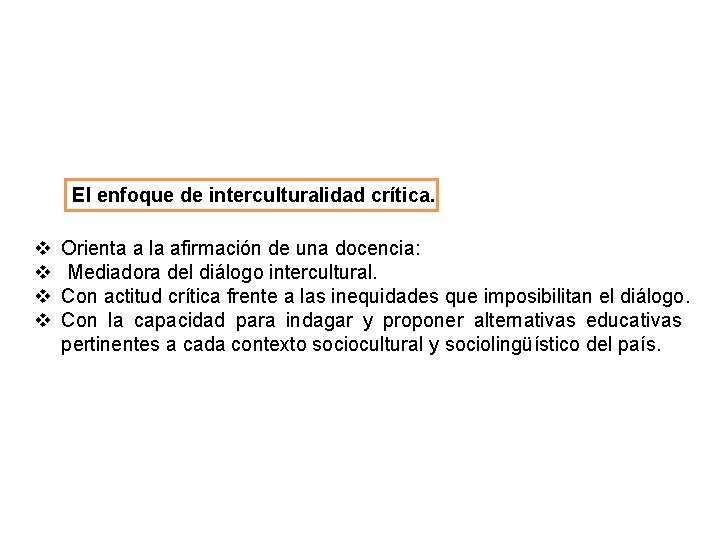 El enfoque de interculturalidad crítica. v v Orienta a la afirmación de una docencia: