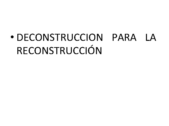  • DECONSTRUCCION PARA LA RECONSTRUCCIÓN 