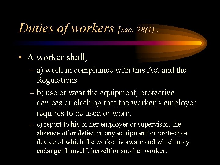 Duties of workers [sec. 28(1). • A worker shall, – a) work in compliance