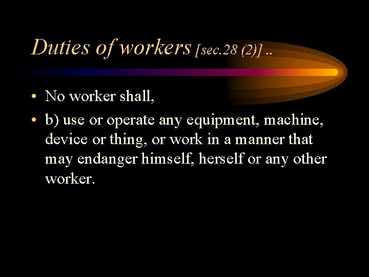 Duties of workers [sec. 28 (2)]. . • No worker shall, • b) use