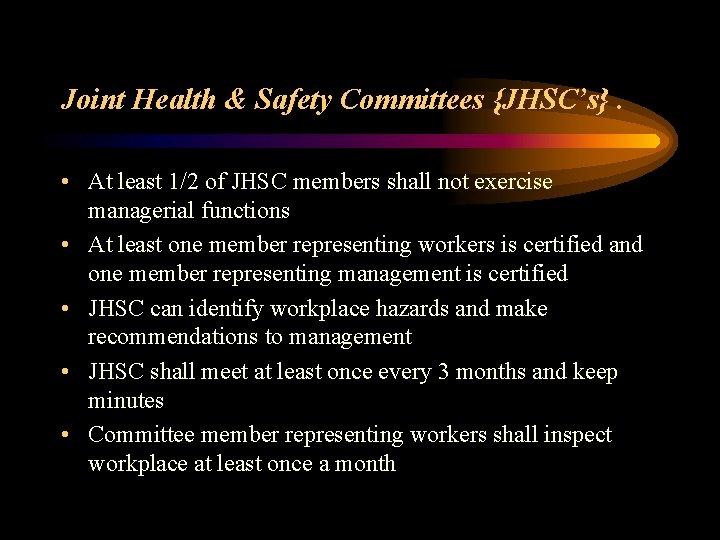 Joint Health & Safety Committees {JHSC’s}. • At least 1/2 of JHSC members shall