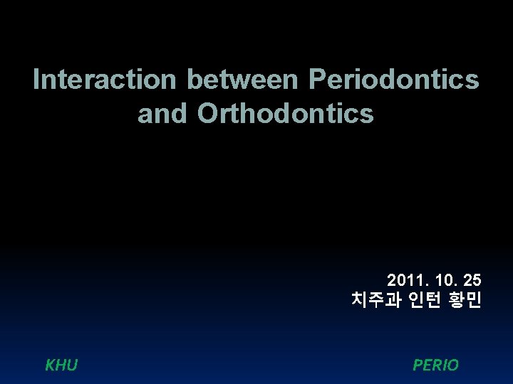 Interaction between Periodontics and Orthodontics 2011. 10. 25 치주과 인턴 황민 KHU PERIO 