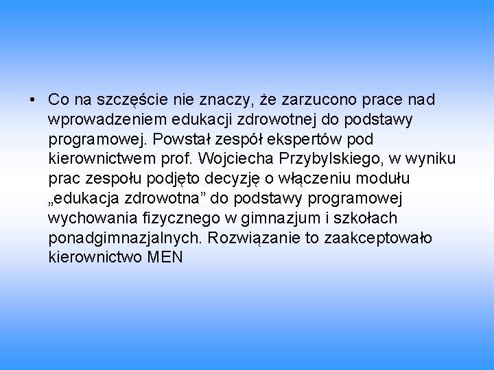 • Co na szczęście nie znaczy, że zarzucono prace nad wprowadzeniem edukacji zdrowotnej • Co na szczęście nie znaczy, że zarzucono prace nad wprowadzeniem edukacji zdrowotnej