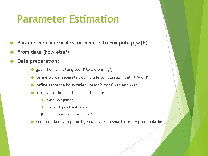 Parameter Estimation Parameter: numerical value needed to compute p(w|h) From data (how else? )
