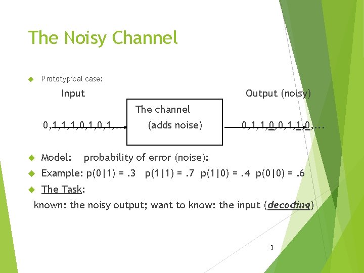 The Noisy Channel Prototypical case: Input Output (noisy) The channel 0, 1, 1, 1,
