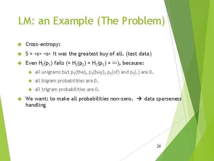LM: an Example (The Problem) Cross-entropy: S = <s> It was the greatest buy
