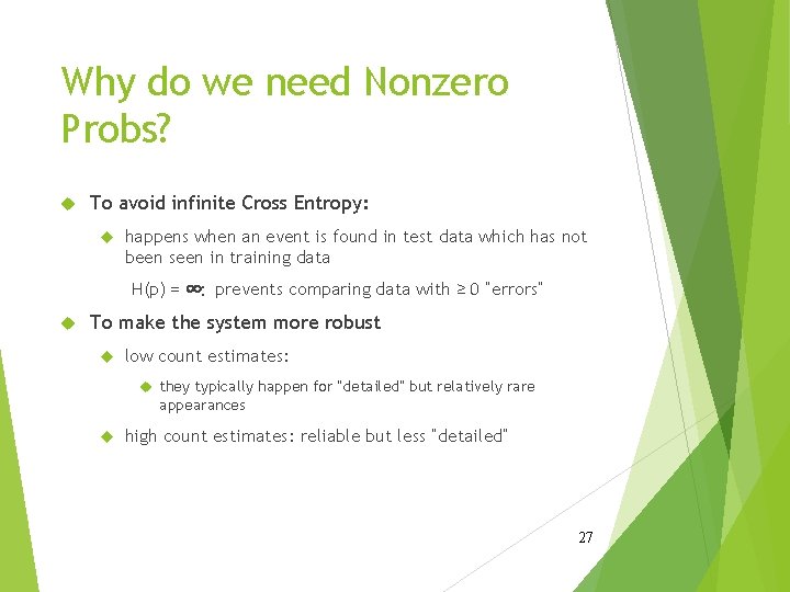 Why do we need Nonzero Probs? To avoid infinite Cross Entropy: happens when an