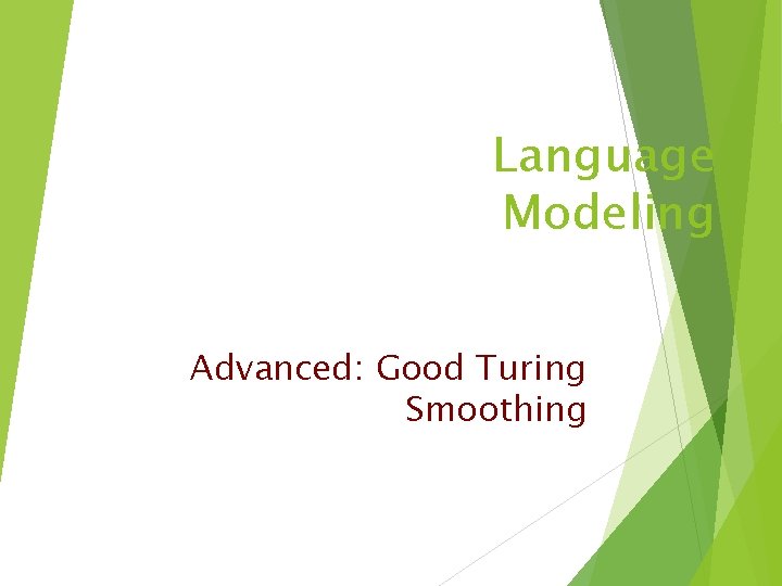 Language Modeling Advanced: Good Turing Smoothing 