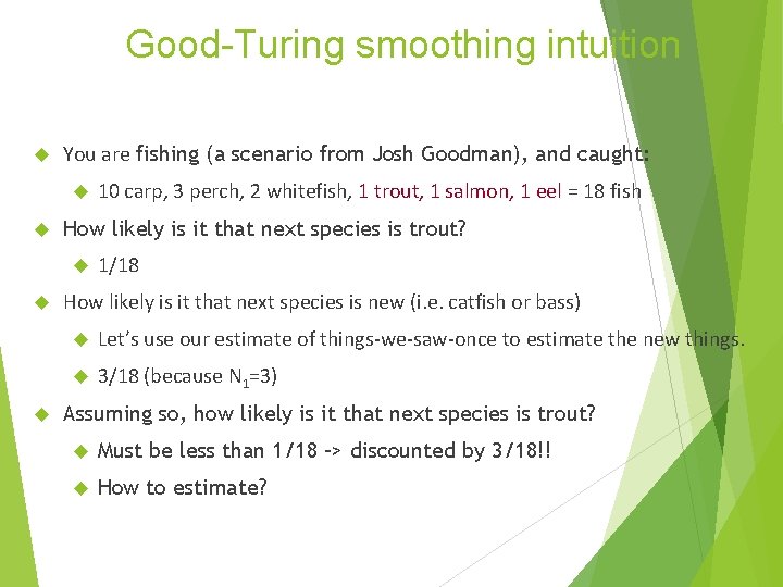 Good-Turing smoothing intuition You are fishing (a scenario from Josh Goodman), and caught: How