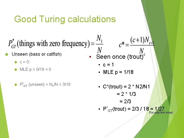 Good Turing calculations Unseen (bass or catfish) c = 0: MLE p = 0/18