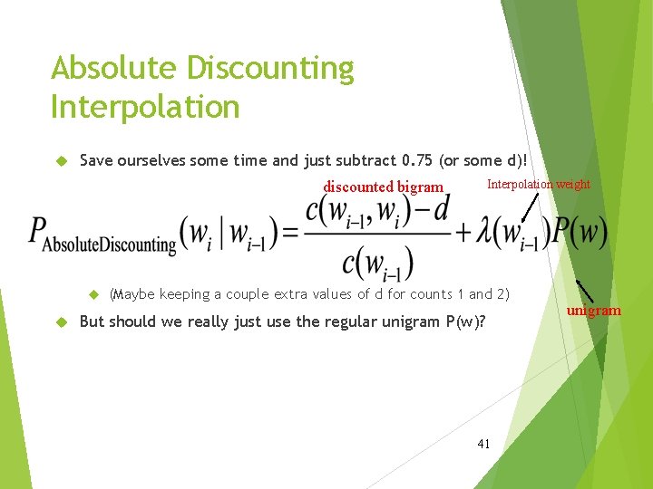 Absolute Discounting Interpolation Save ourselves some time and just subtract 0. 75 (or some