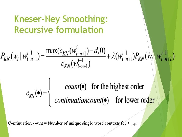 Kneser-Ney Smoothing: Recursive formulation Continuation count = Number of unique single word contexts for