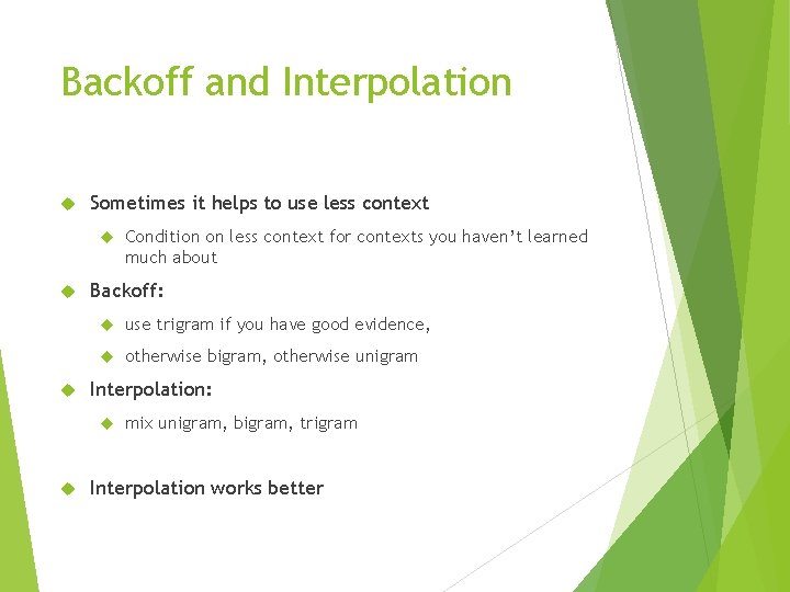 Backoff and Interpolation Sometimes it helps to use less context Backoff: use trigram if