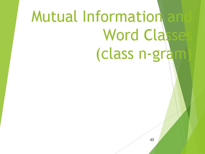 Mutual Information and Word Classes (class n-gram) 49 