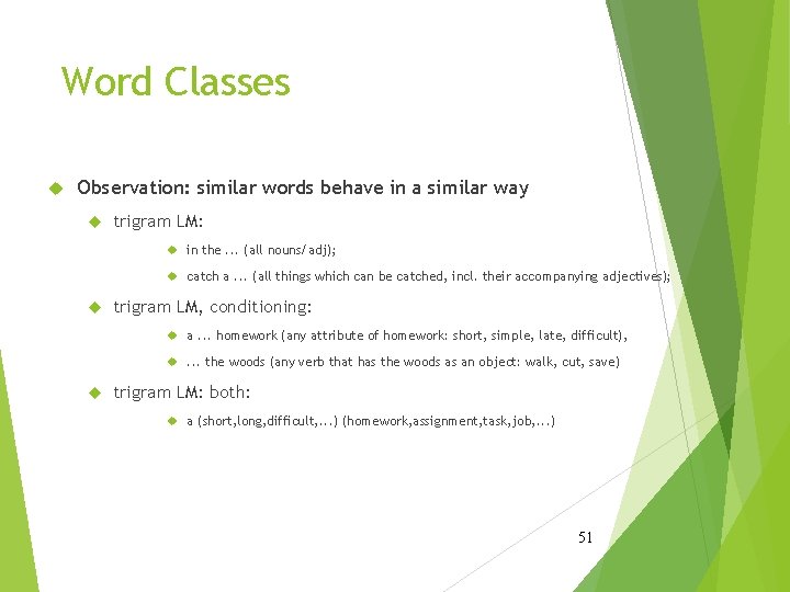 Word Classes Observation: similar words behave in a similar way trigram LM: in the.