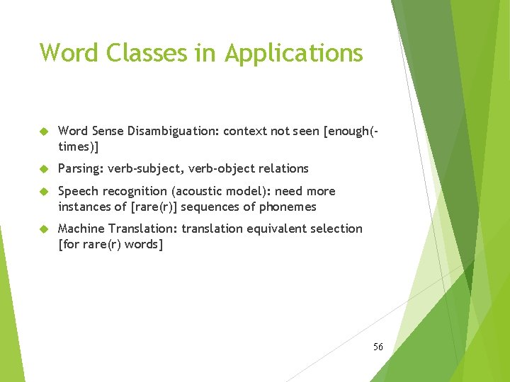 Word Classes in Applications Word Sense Disambiguation: context not seen [enough(times)] Parsing: verb-subject, verb-object