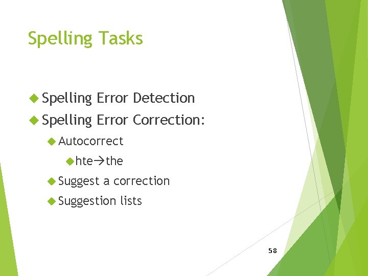 Spelling Tasks Spelling Error Detection Spelling Error Correction: Autocorrect hte the Suggest a correction