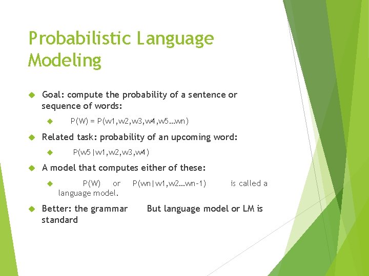 Probabilistic Language Modeling Goal: compute the probability of a sentence or sequence of words: