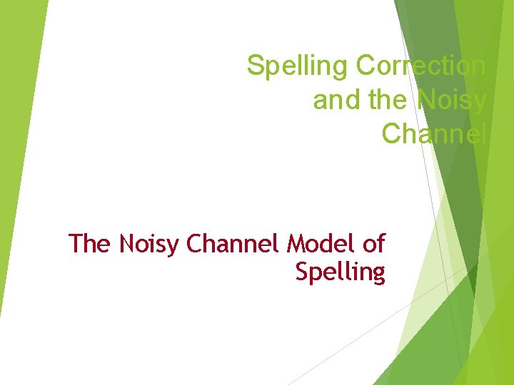 Spelling Correction and the Noisy Channel The Noisy Channel Model of Spelling 