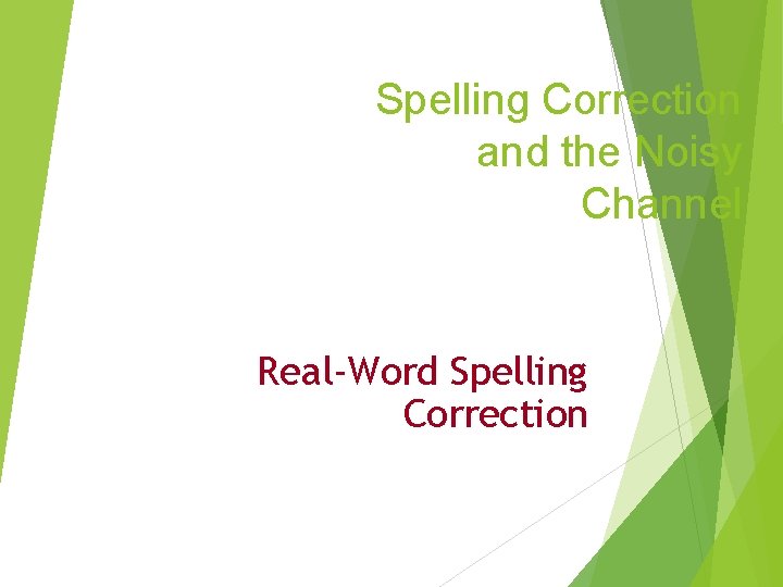 Spelling Correction and the Noisy Channel Real-Word Spelling Correction 