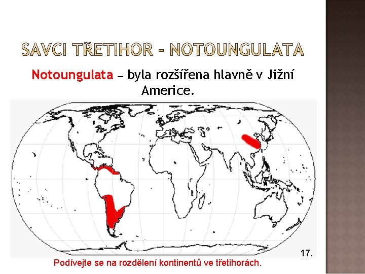 Notoungulata ‒ byla rozšířena hlavně v Jižní Americe. Podívejte se na rozdělení kontinentů ve