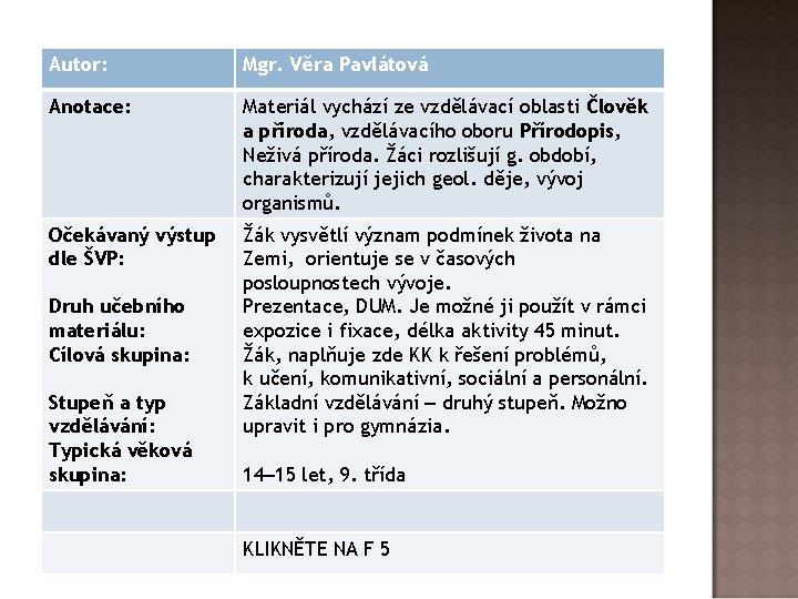 Autor: Mgr. Věra Pavlátová Anotace: Materiál vychází ze vzdělávací oblasti Člověk a příroda, vzdělávacího