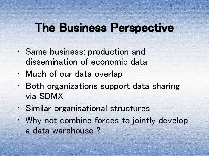 The Business Perspective • Same business: production and dissemination of economic data • Much