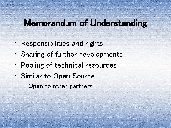 Memorandum of Understanding • • Responsibilities and rights Sharing of further developments Pooling of