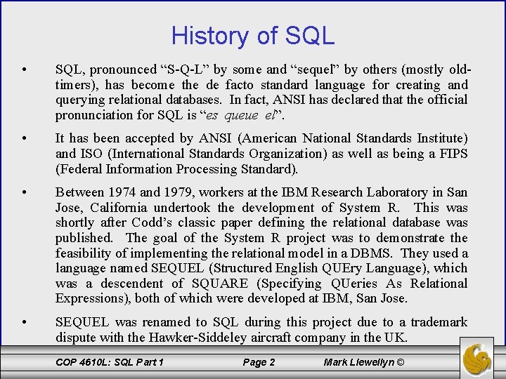 History of SQL • SQL, pronounced “S-Q-L” by some and “sequel” by others (mostly