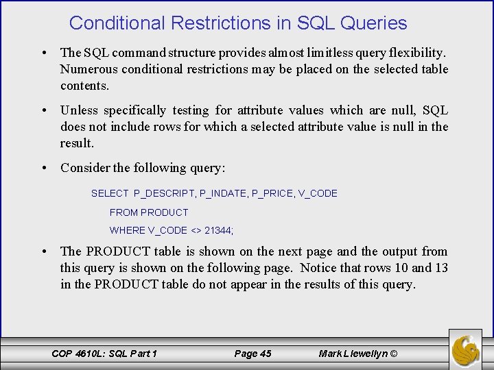 Conditional Restrictions in SQL Queries • The SQL command structure provides almost limitless query