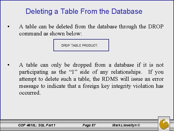 Deleting a Table From the Database • A table can be deleted from the