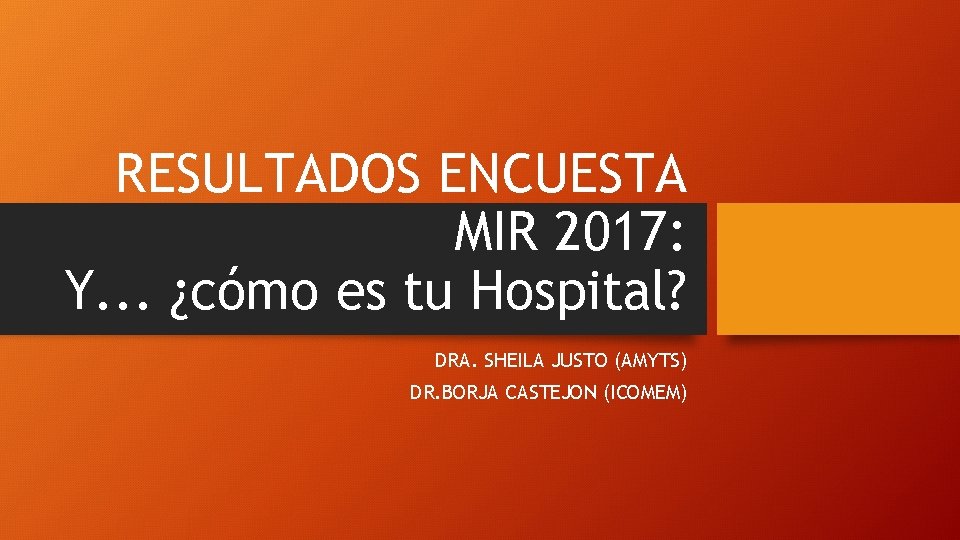 RESULTADOS ENCUESTA MIR 2017: Y. . . ¿cómo es tu Hospital? DRA. SHEILA JUSTO